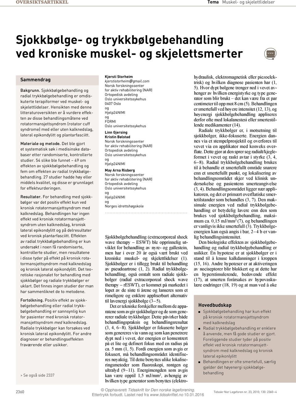 Hensikten denne litteraturoversikten er å vurdere effekten av disse småtene ved rotatormansjettsyndrom (rotator cuff syndrome) eller uten kalknedslag, lateral epikondylitt plantarfasciitt.