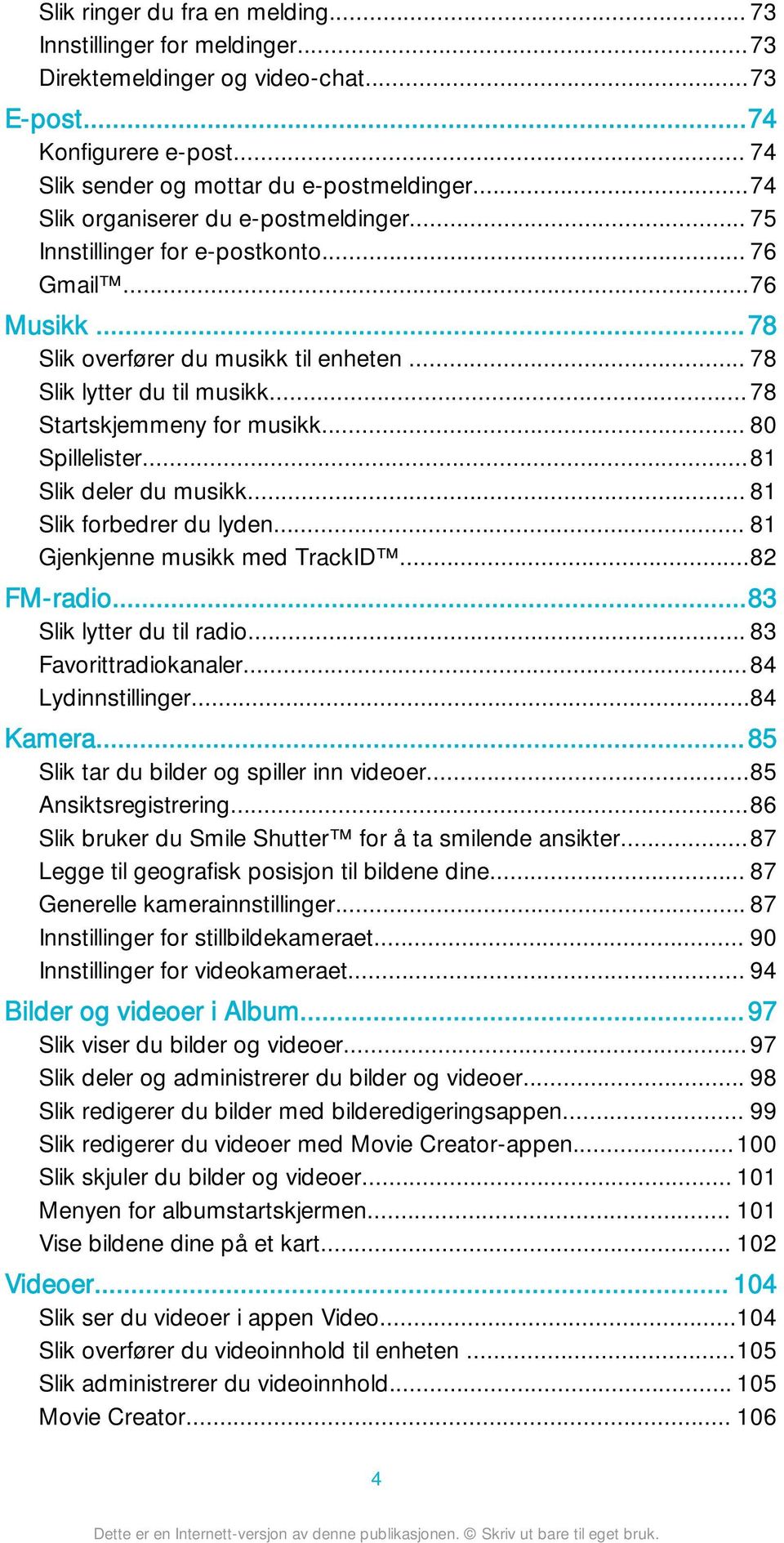 ..78 Startskjemmeny for musikk... 80 Spillelister...81 Slik deler du musikk... 81 Slik forbedrer du lyden... 81 Gjenkjenne musikk med TrackID...82 FM-radio...83 Slik lytter du til radio.