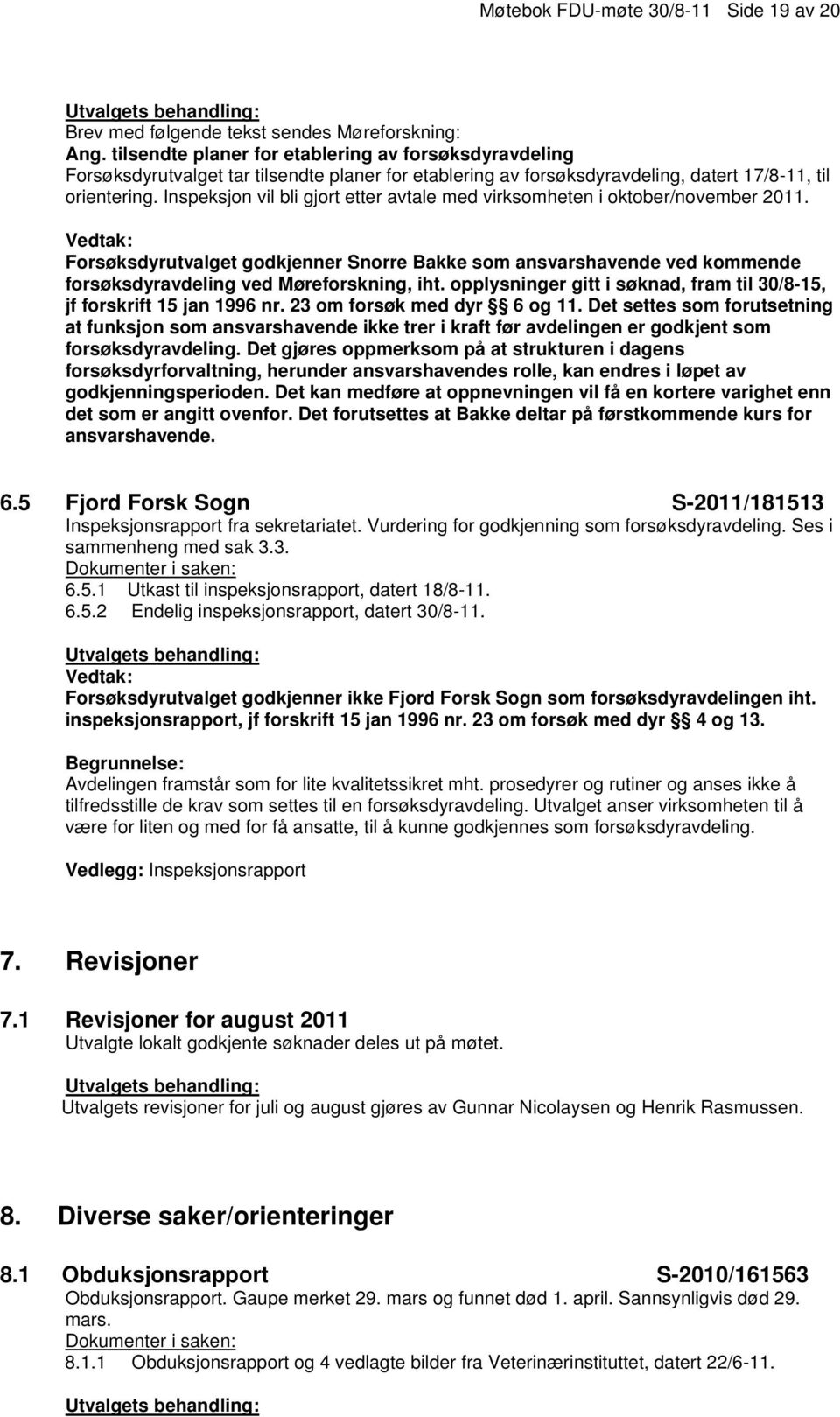 Inspeksjon vil bli gjort etter avtale med virksomheten i oktober/november 2011. Forsøksdyrutvalget godkjenner Snorre Bakke som ansvarshavende ved kommende forsøksdyravdeling ved Møreforskning, iht.