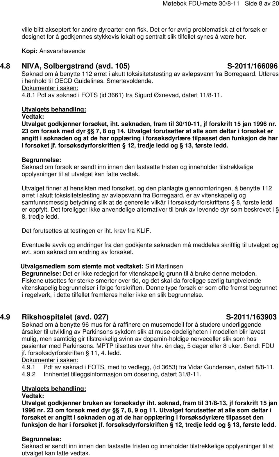 105) S-2011/166096 Søknad om å benytte 112 ørret i akutt toksisitetstesting av avløpsvann fra Borregaard. Utføres i henhold til OECD Guidelines. Smertevoldende. 4.8.