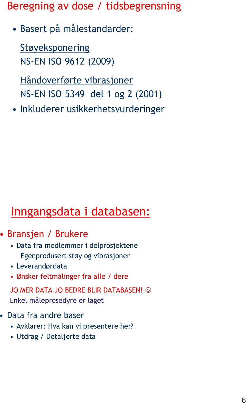 medlemmer i delprosjektene Egenprodusert støy og vibrasjoner Leverandørdata Ønsker feltmålinger fra alle / dere JO MER DATA JO