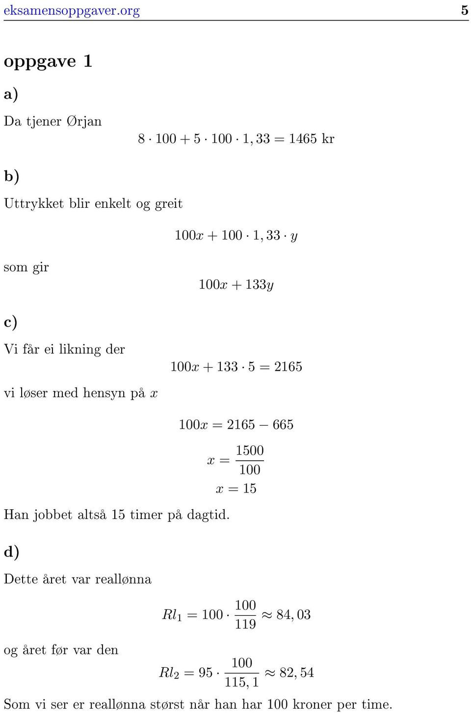 y som gir 100x + 133y c) Vi får ei likning der vi løser med hensyn på x 100x + 133 5 = 2165 Han jobbet altså 15