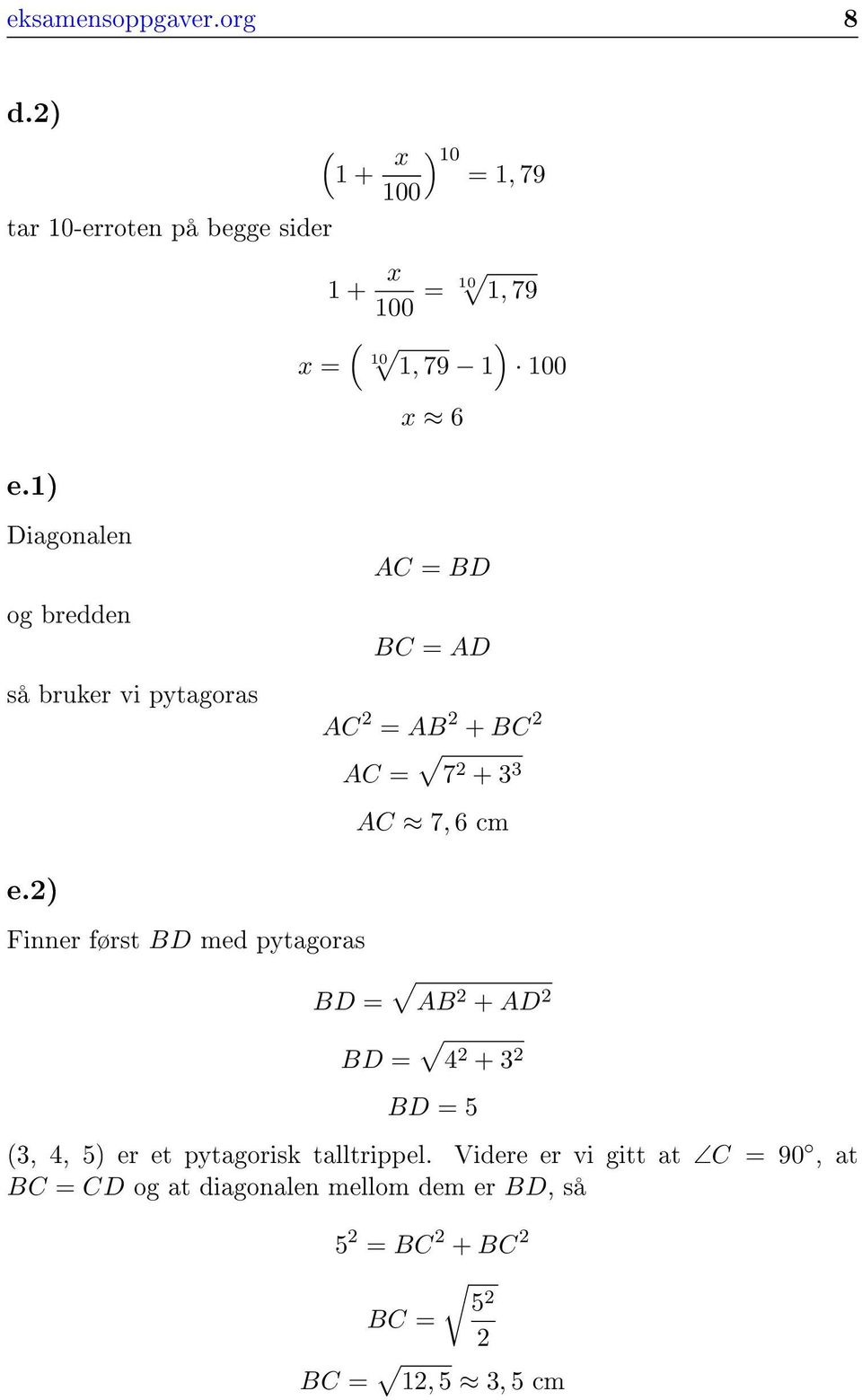 1) Diagonalen og bredden så bruker vi pytagoras AC = BD BC = AD AC 2 = AB 2 + BC 2 AC = 7 2 + 3 3 AC 7, 6 cm e.