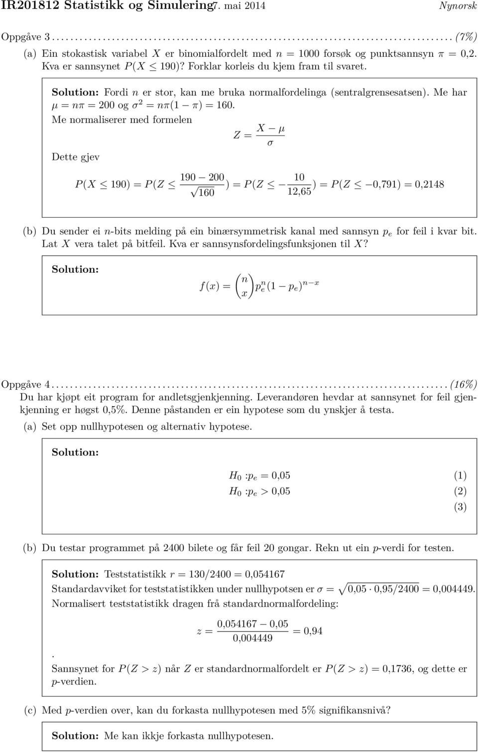 Me normaliserer med formelen Z = X µ σ Dette gjev P (X 190) = P (Z 190 200 ) = P (Z 10 ) = P (Z 0,791) = 0,2148 160 12,65 (b) Du sender ei n-bits melding på ein binærsymmetrisk kanal med sannsyn p e