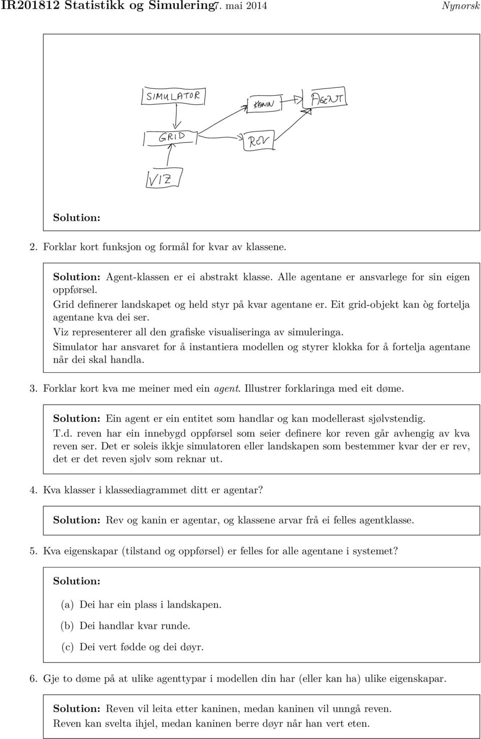 Simulator har ansvaret for å instantiera modellen og styrer klokka for å fortelja agentane når dei skal handla. 3. Forklar kort kva me meiner med ein agent. Illustrer forklaringa med eit døme.