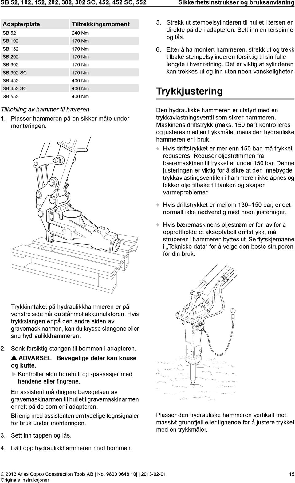 Etter å ha montert hammeren, strekk ut og trekk tilbake stempelsylinderen forsiktig til sin fulle lengde i hver retning. Det er viktig at sylinderen kan trekkes ut og inn uten noen vanskeligheter.