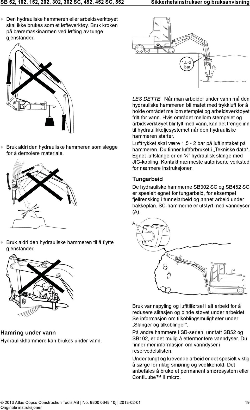 LES DETTE Når man arbeider under vann må den hydrauliske hammeren bli matet med trykkluft for å holde området mellom stemplet og arbeidsverktøyet fritt for vann.