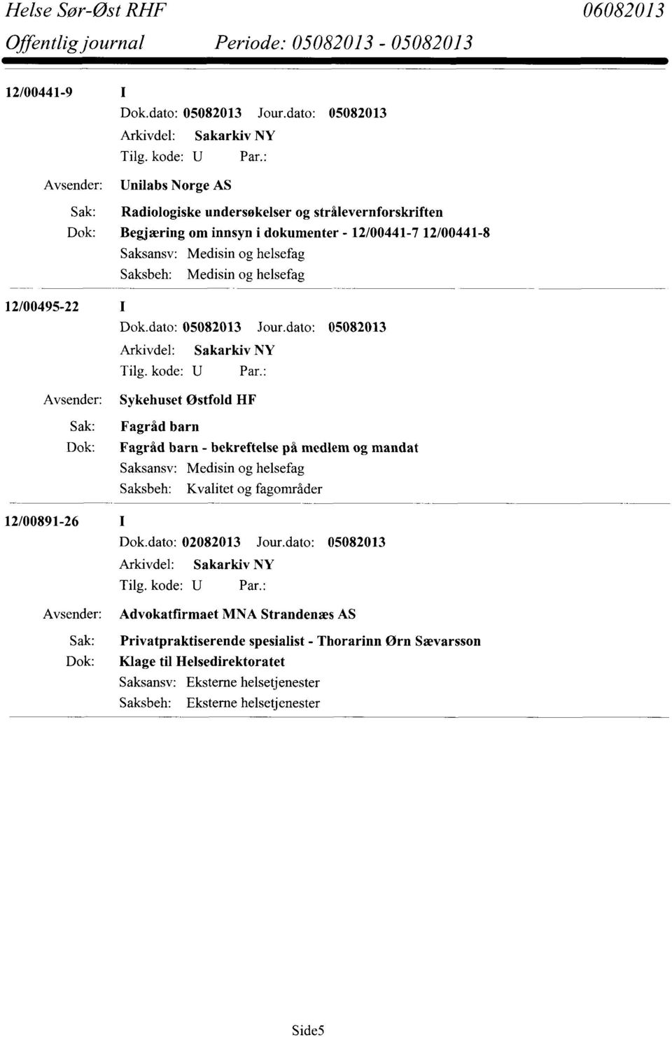 Fagråd barn Fagråd barn - bekreftelse på medlem og mandat Saksbeh: Kvalitet og fagområder Dok.dato: 02082013 Jour.