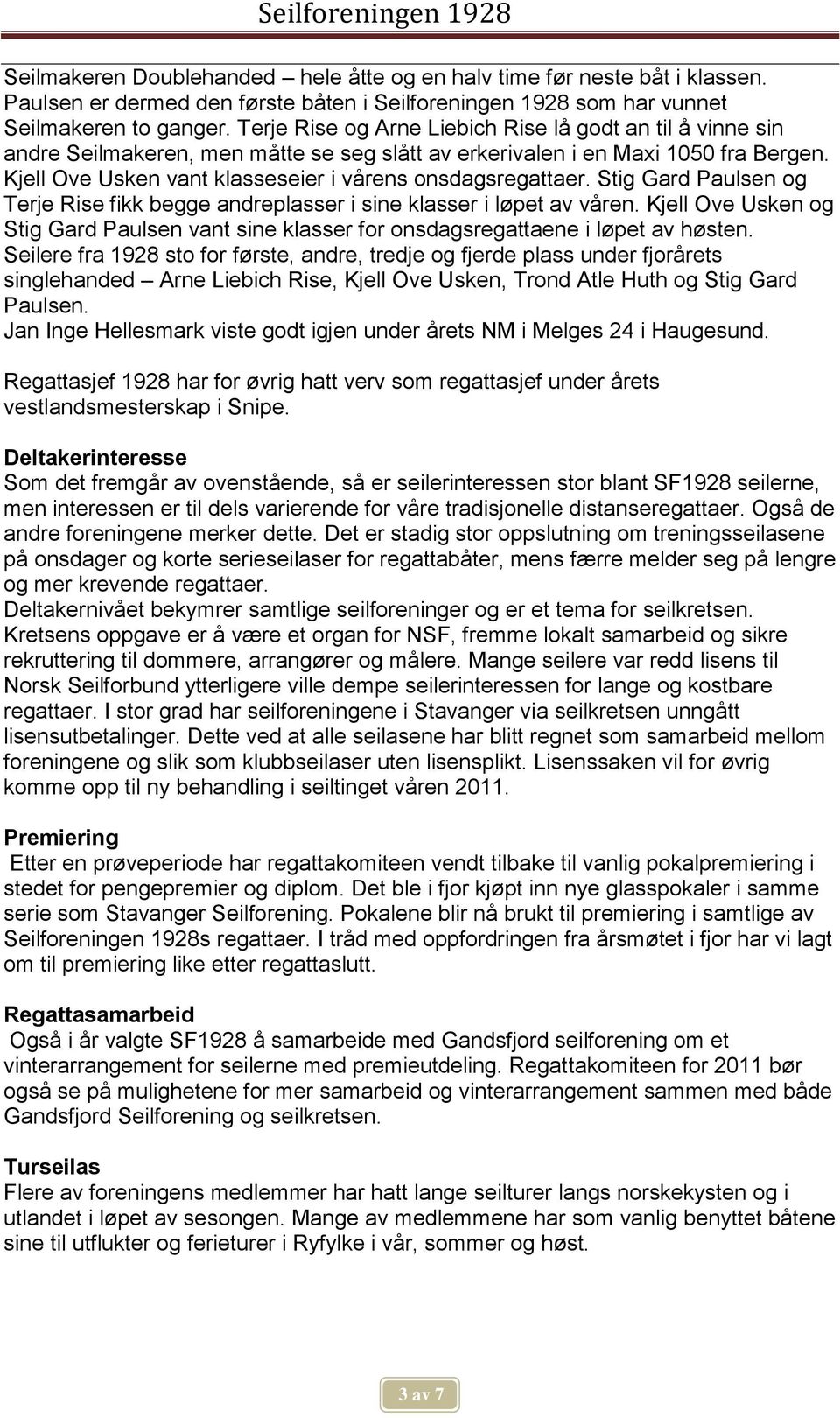 Kjell Ove Usken vant klasseseier i vårens onsdagsregattaer. Stig Gard Paulsen og Terje Rise fikk begge andreplasser i sine klasser i løpet av våren.