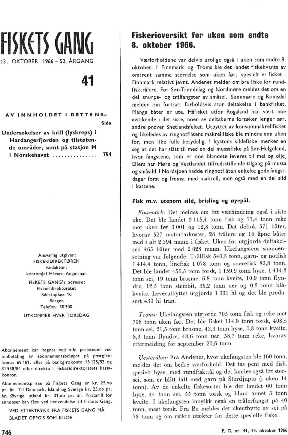 .............. 74 Ansvarig utgiver: FISKERIDIREKTØREN Redaktør: kontorsjef Håvard Angerman FISKETS GANG's adresse: Fiskeridirektoratet Rådstupass 0 Bergen Teefon: 0 UTKOMMER HVER TORSDAG Abonnement