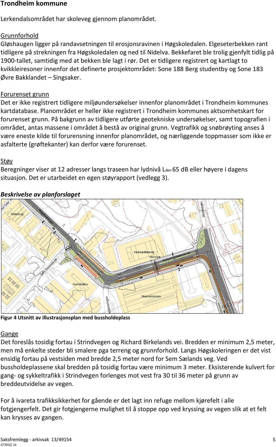 Det er tidligere registrert og kartlagt to kvikkleiresoner innenfor det definerte prosjektområdet: Sone 188 Berg studentby og Sone 183 Øvre Bakklandet Singsaker.