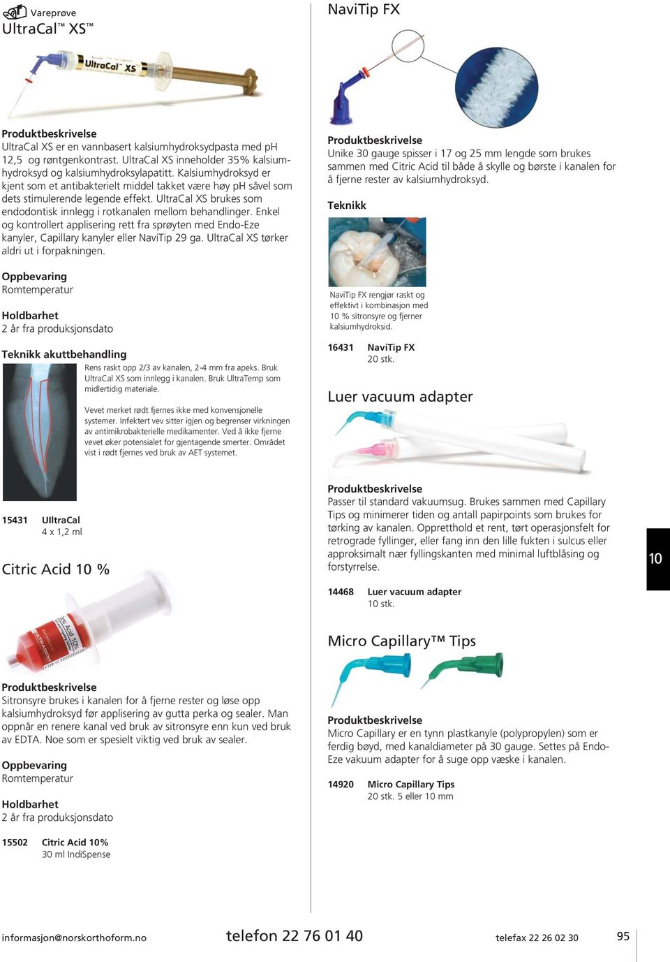 Enkel og kontrollert applisering rett fra sprøyten med Endo-Eze kanyler, Capillary kanyler eller NaviTip 29 ga. UltraCal XS tørker aldri ut i forpakningen.