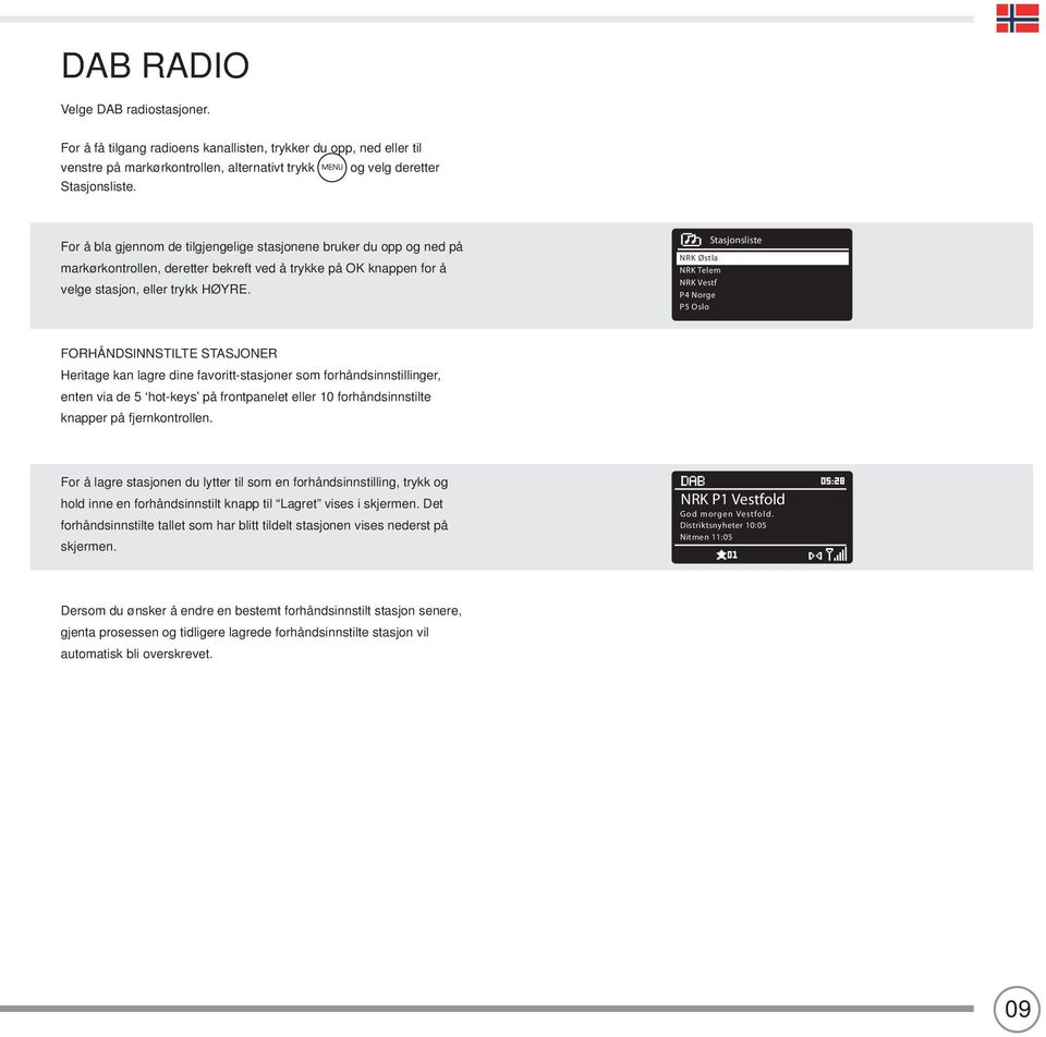 Stasjonsliste NRK Østla NRK Telem NRK Vestf P4 Norge P5 Oslo FORHÅNDSINNSTILTE STASJONER Heritage kan lagre dine favoritt-stasjoner som forhåndsinnstillinger, enten via de 5 hot-keys på frontpanelet