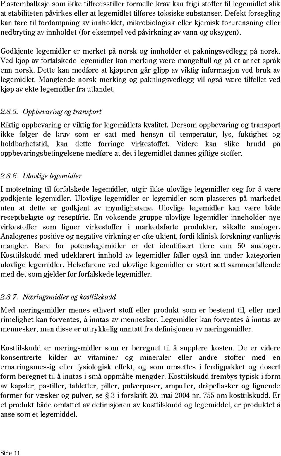 Godkjente legemidler er merket på norsk og innholder et pakningsvedlegg på norsk. Ved kjøp av forfalskede legemidler kan merking være mangelfull og på et annet språk enn norsk.