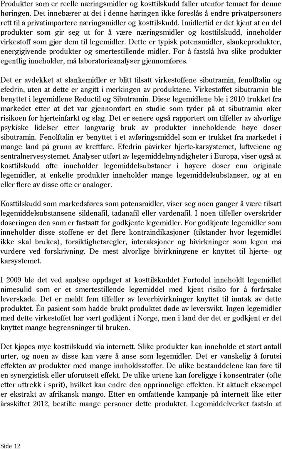 Imidlertid er det kjent at en del produkter som gir seg ut for å være næringsmidler og kosttilskudd, inneholder virkestoff som gjør dem til legemidler.