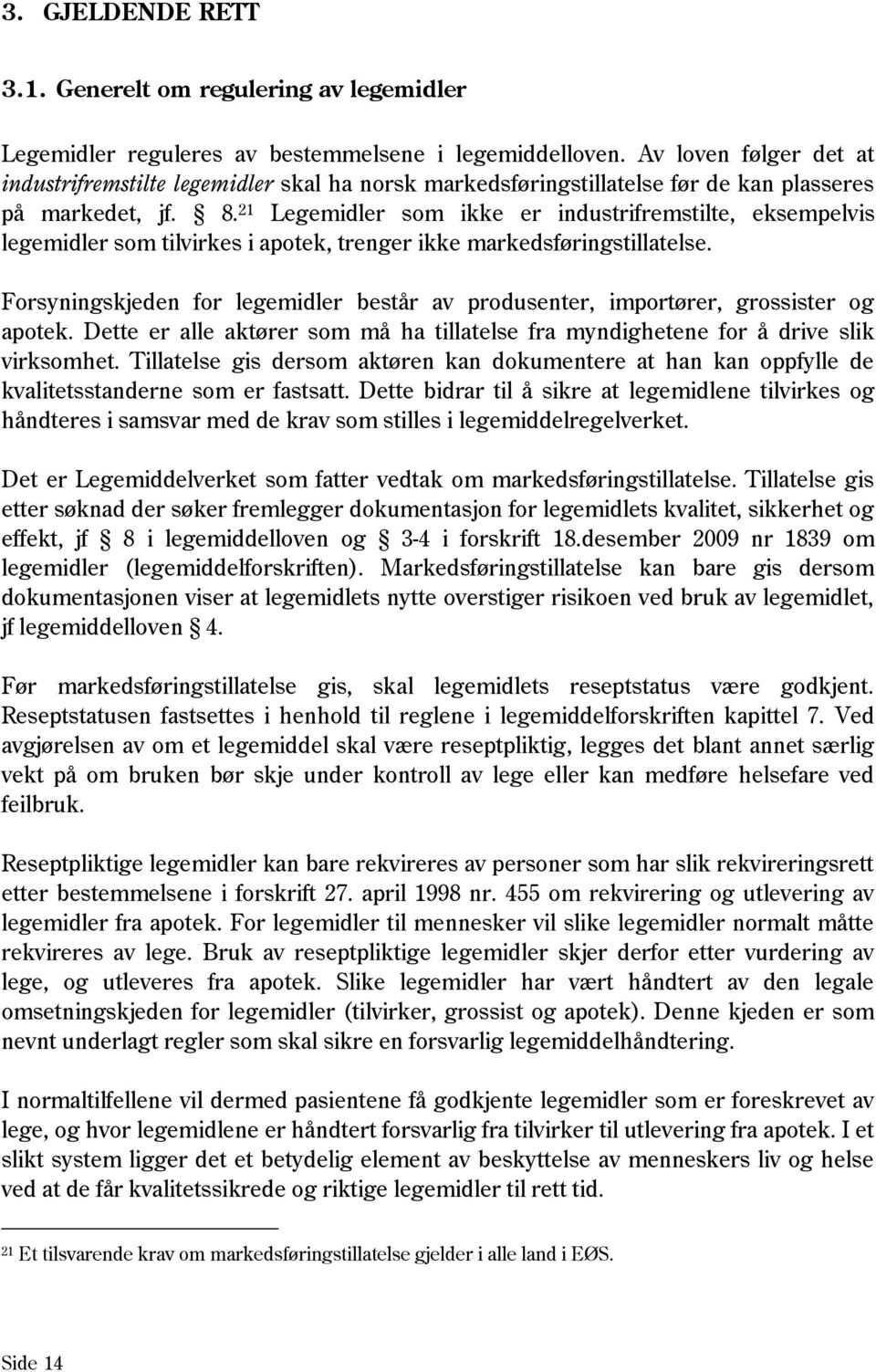 21 Legemidler som ikke er industrifremstilte, eksempelvis legemidler som tilvirkes i apotek, trenger ikke markedsføringstillatelse.