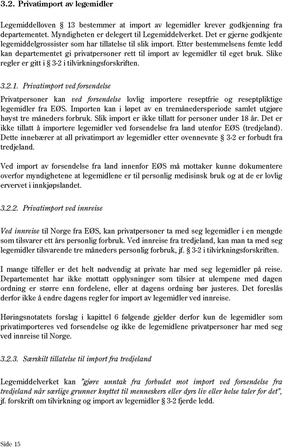 Slike regler er gitt i 3-2 i tilvirkningsforskriften. 3.2.1. Privatimport ved forsendelse Privatpersoner kan ved forsendelse lovlig importere reseptfrie og reseptpliktige legemidler fra EØS.