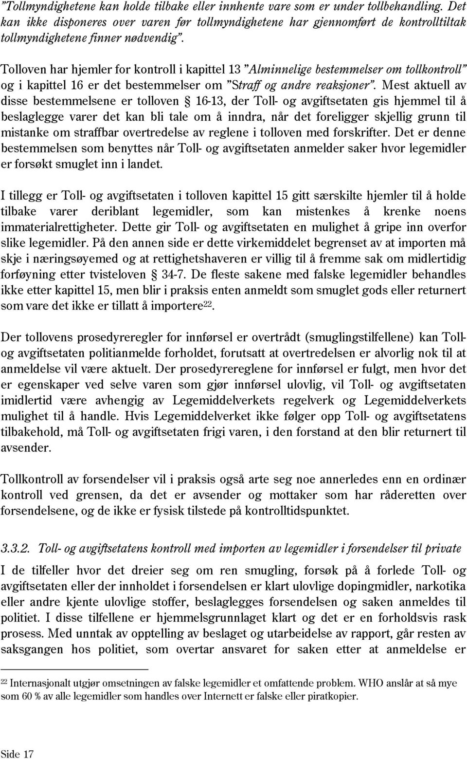 Tolloven har hjemler for kontroll i kapittel 13 Alminnelige bestemmelser om tollkontroll og i kapittel 16 er det bestemmelser om Straff og andre reaksjoner.