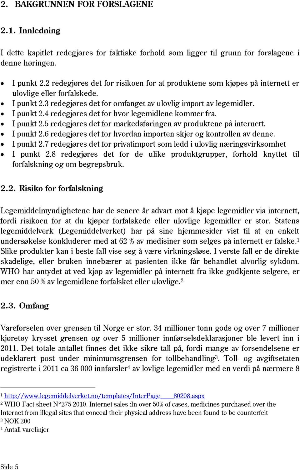 I punkt 2.5 redegjøres det for markedsføringen av produktene på internett. I punkt 2.6 redegjøres det for hvordan importen skjer og kontrollen av denne. I punkt 2.7 redegjøres det for privatimport som ledd i ulovlig næringsvirksomhet I punkt 2.