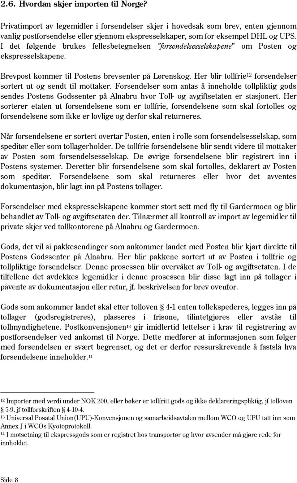 I det følgende brukes fellesbetegnelsen forsendelsesselskapene om Posten og ekspresselskapene. Brevpost kommer til Postens brevsenter på Lørenskog.