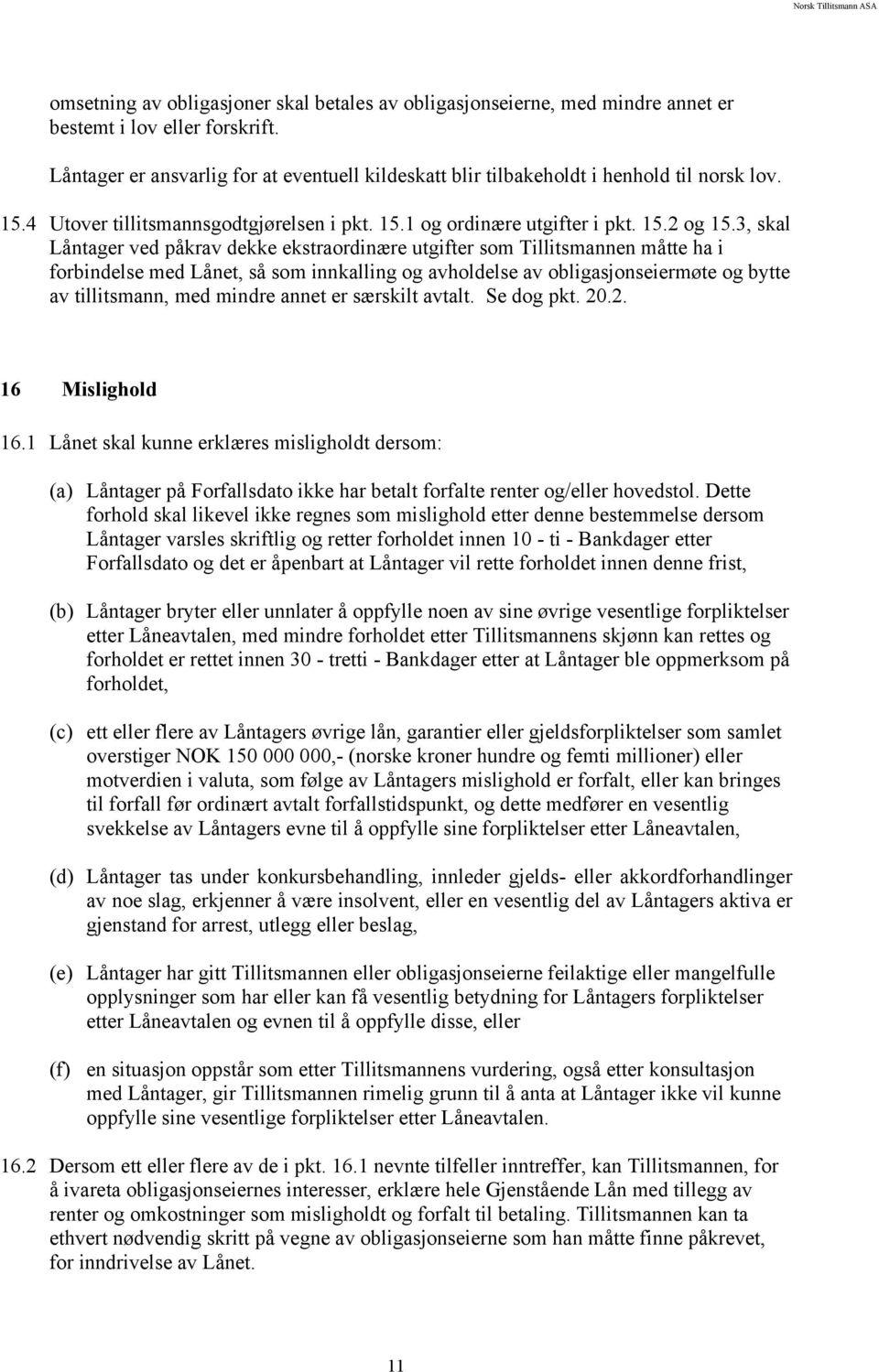 3, skal Låntager ved påkrav dekke ekstraordinære utgifter som Tillitsmannen måtte ha i forbindelse med Lånet, så som innkalling og avholdelse av obligasjonseiermøte og bytte av tillitsmann, med