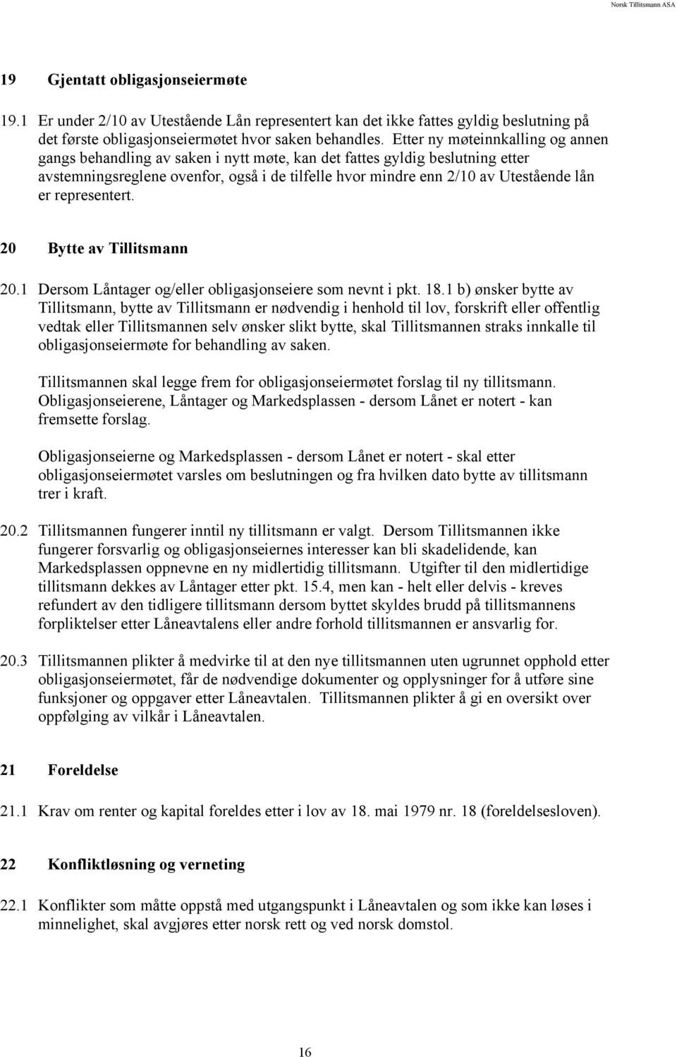 representert. 20 Bytte av Tillitsmann 20.1 Dersom Låntager og/eller obligasjonseiere som nevnt i pkt. 18.