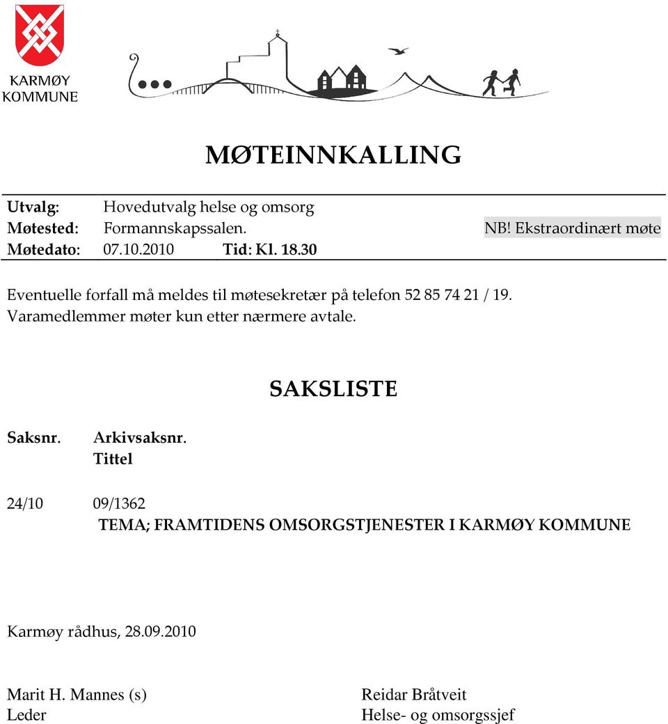 Varamedlemmer møter kun etter nærmere avtale. SAKSLISTE Saksnr. Arkivsaksnr.