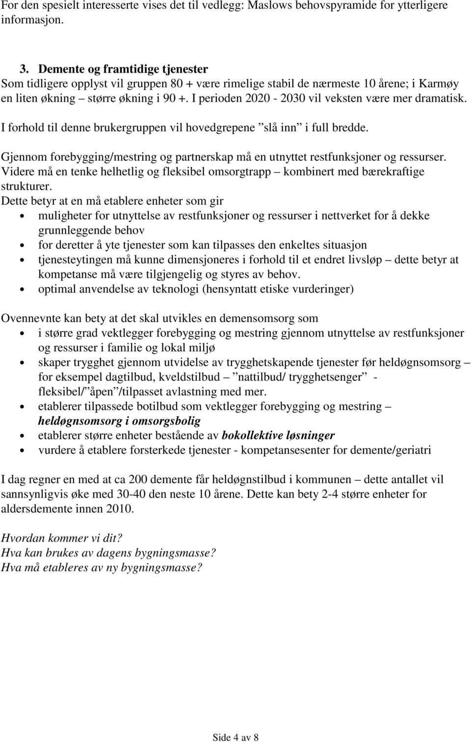 I perioden 2020-2030 vil veksten være mer dramatisk. I forhold til denne brukergruppen vil hovedgrepene slå inn i full bredde.