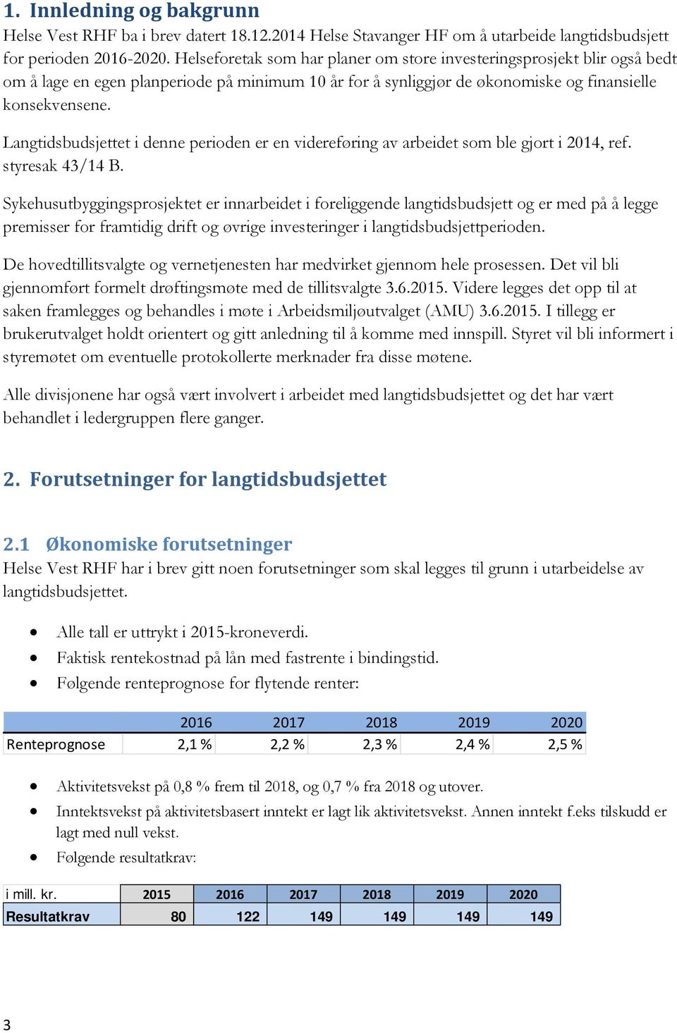 Langtidsbudsjettet i denne perioden er en videreføring av arbeidet som ble gjort i 2014, ref. styresak 43/14 B.