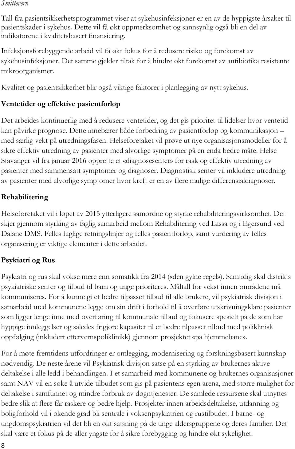 Infeksjonsforebyggende arbeid vil få økt fokus for å redusere risiko og forekomst av sykehusinfeksjoner. Det samme gjelder tiltak for å hindre økt forekomst av antibiotika resistente mikroorganismer.