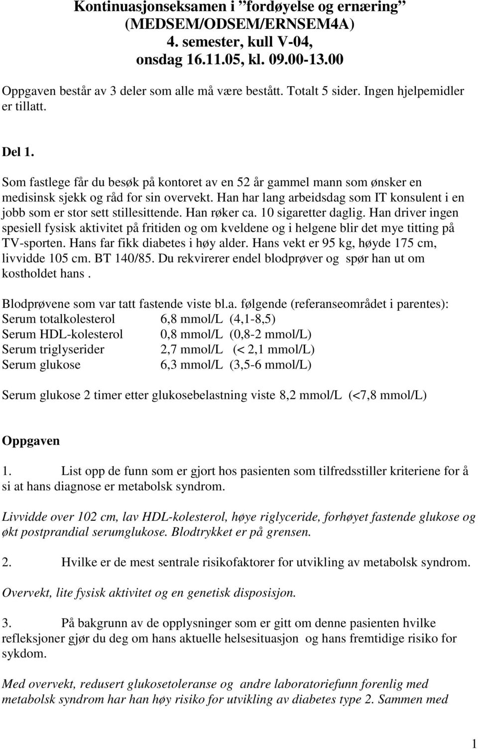 Han har lang arbeidsdag som IT konsulent i en jobb som er stor sett stillesittende. Han røker ca. 10 sigaretter daglig.