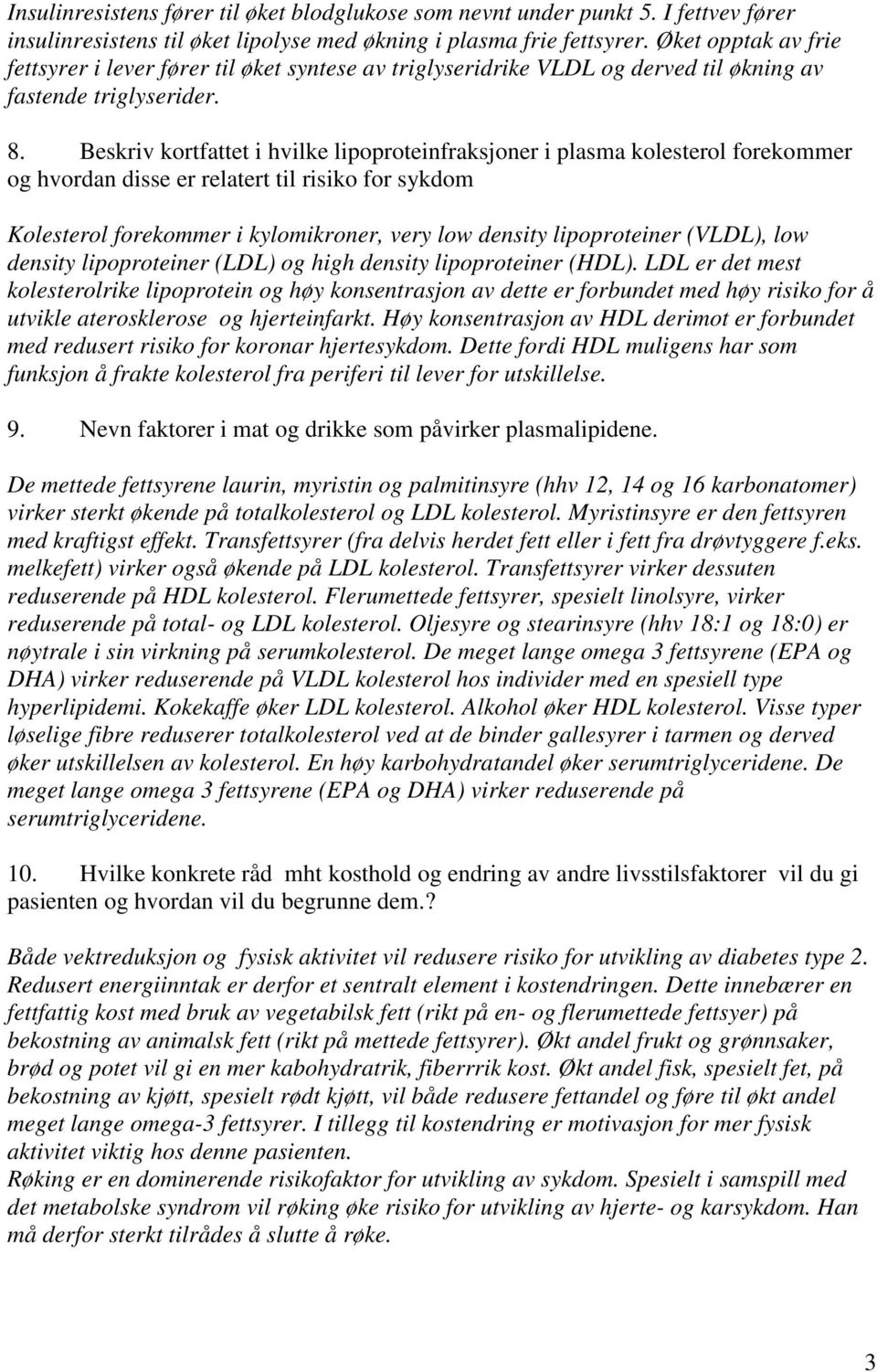 Beskriv kortfattet i hvilke lipoproteinfraksjoner i plasma kolesterol forekommer og hvordan disse er relatert til risiko for sykdom Kolesterol forekommer i kylomikroner, very low density