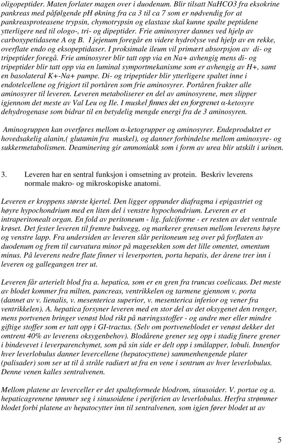 ytterligere ned til ologo-, tri- og dipeptider. Frie aminosyrer dannes ved hjelp av carboxypetidasene A og B.