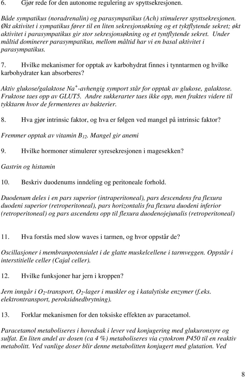 Under måltid dominerer parasympatikus, mellom måltid har vi en basal aktivitet i parasympatikus. 7.