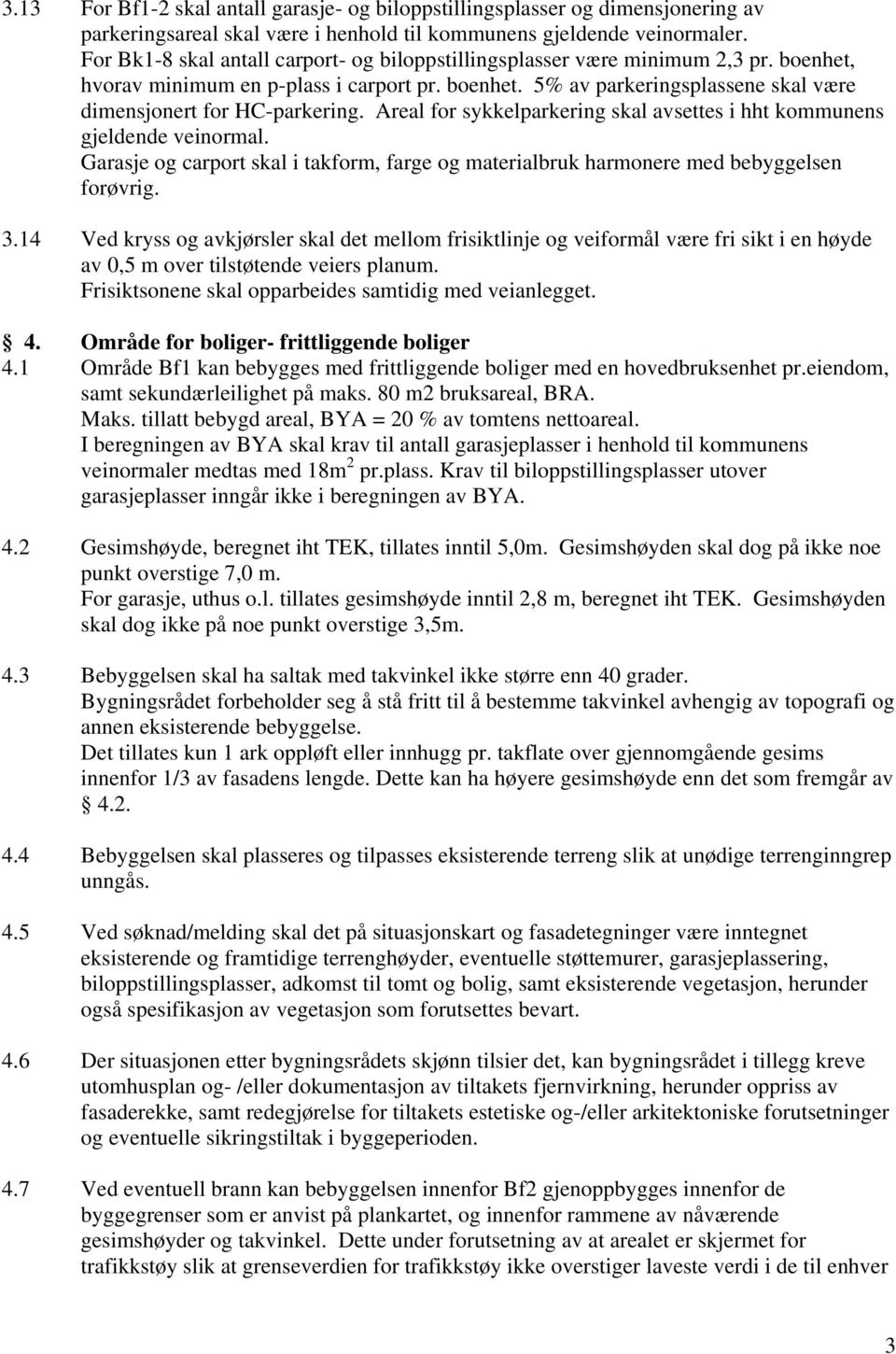 Areal for sykkelparkering skal avsettes i hht kommunens gjeldende veinormal. Garasje og carport skal i takform, farge og materialbruk harmonere med bebyggelsen forøvrig. 3.