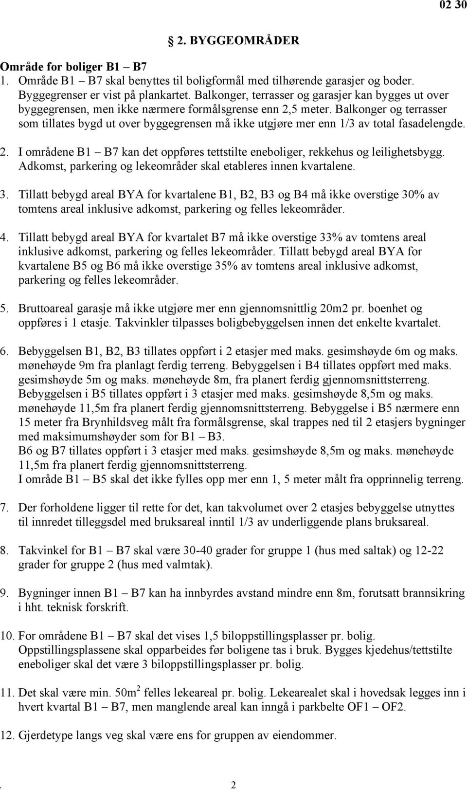 Balkonger og terrasser som tillates bygd ut over byggegrensen må ikke utgjøre mer enn 1/3 av total fasadelengde. 2. I områdene B1 B7 kan det oppføres tettstilte eneboliger, rekkehus og leilighetsbygg.