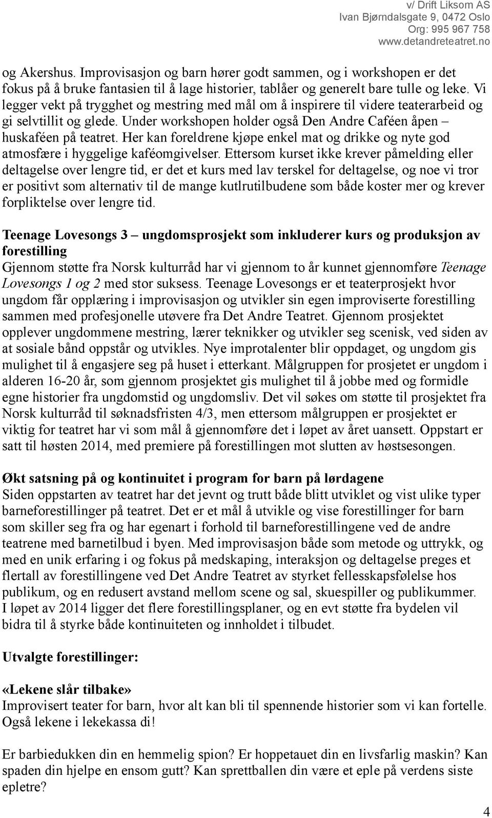 Vi legger vekt på trygghet og mestring med mål om å inspirere til videre teaterarbeid og gi selvtillit og glede. Under workshopen holder også Den Andre Caféen åpen huskaféen på teatret.