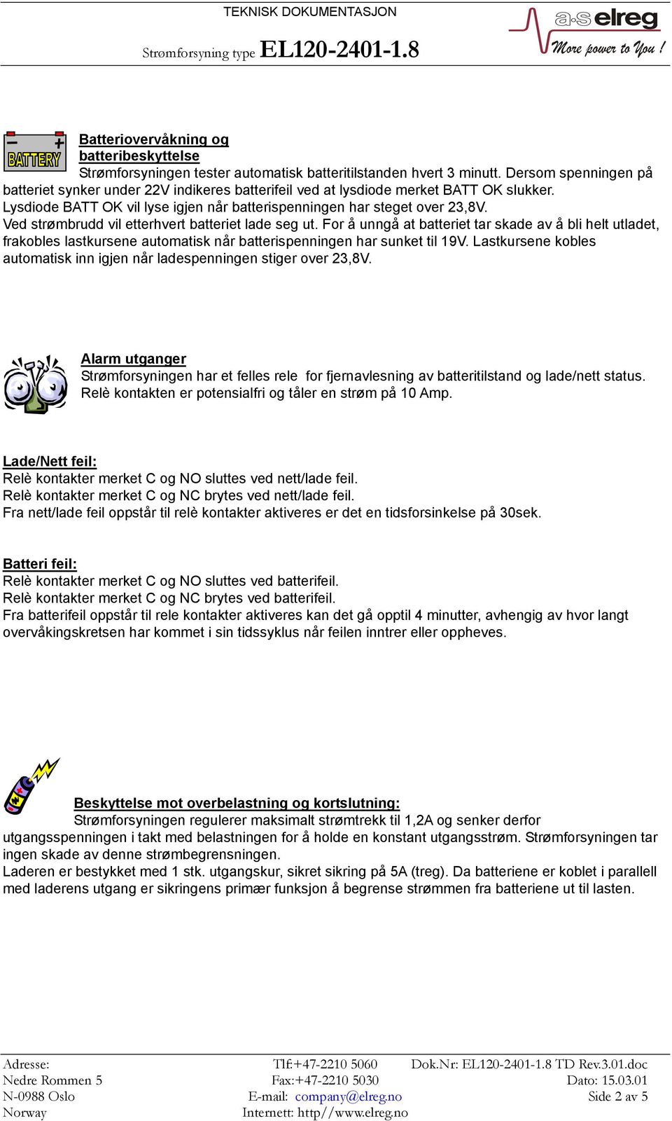 Ved strømbrudd vil etterhvert batteriet lade seg ut. For å unngå at batteriet tar skade av å bli helt utladet, frakobles lastkursene automatisk når batterispenningen har sunket til 19V.