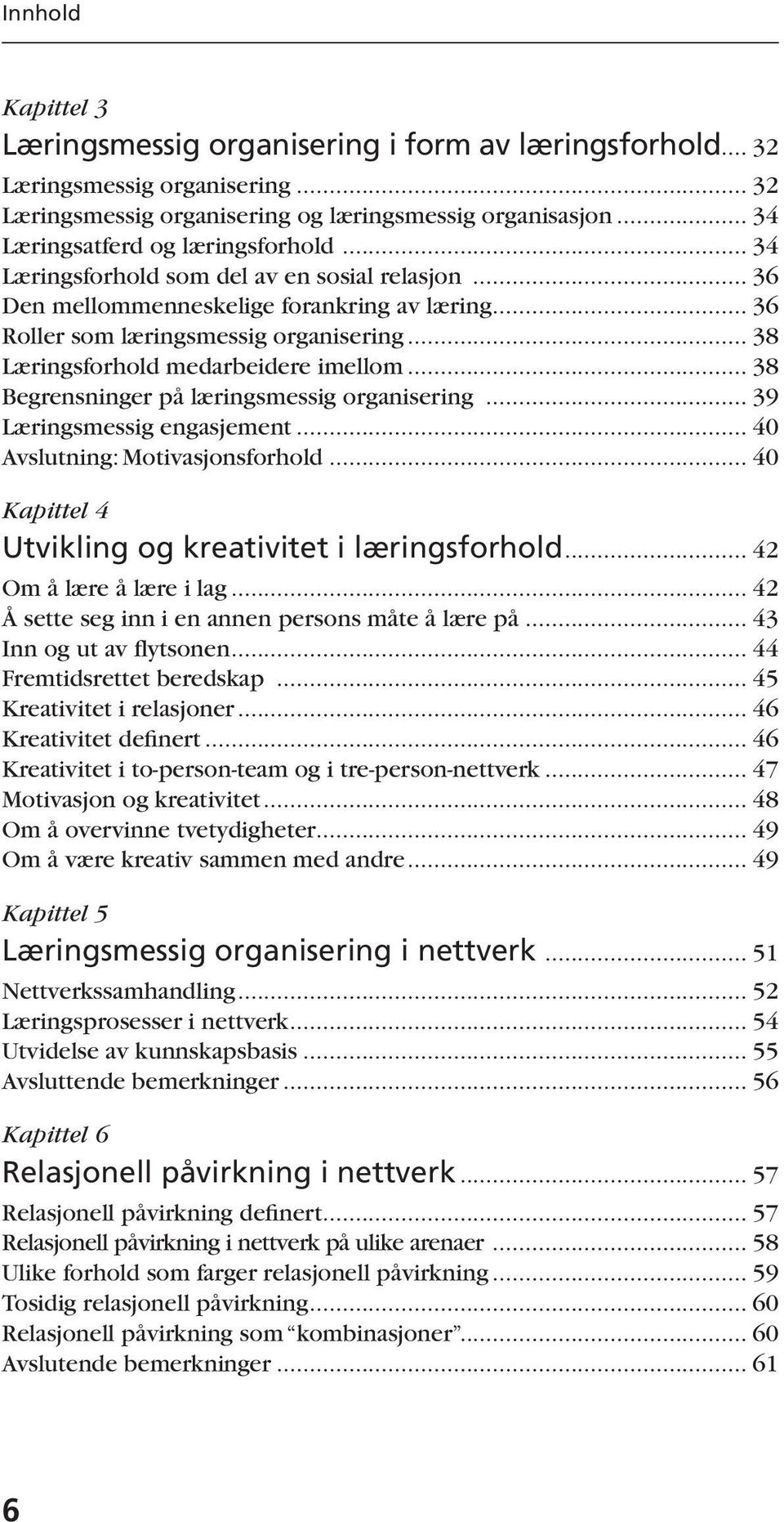 .. 38 Begrensninger på læringsmessig organisering... 39 Læringsmessig engasjement... 40 Avslutning: Motivasjonsforhold... 40 Kapittel 4 Utvikling og kreativitet i læringsforhold.