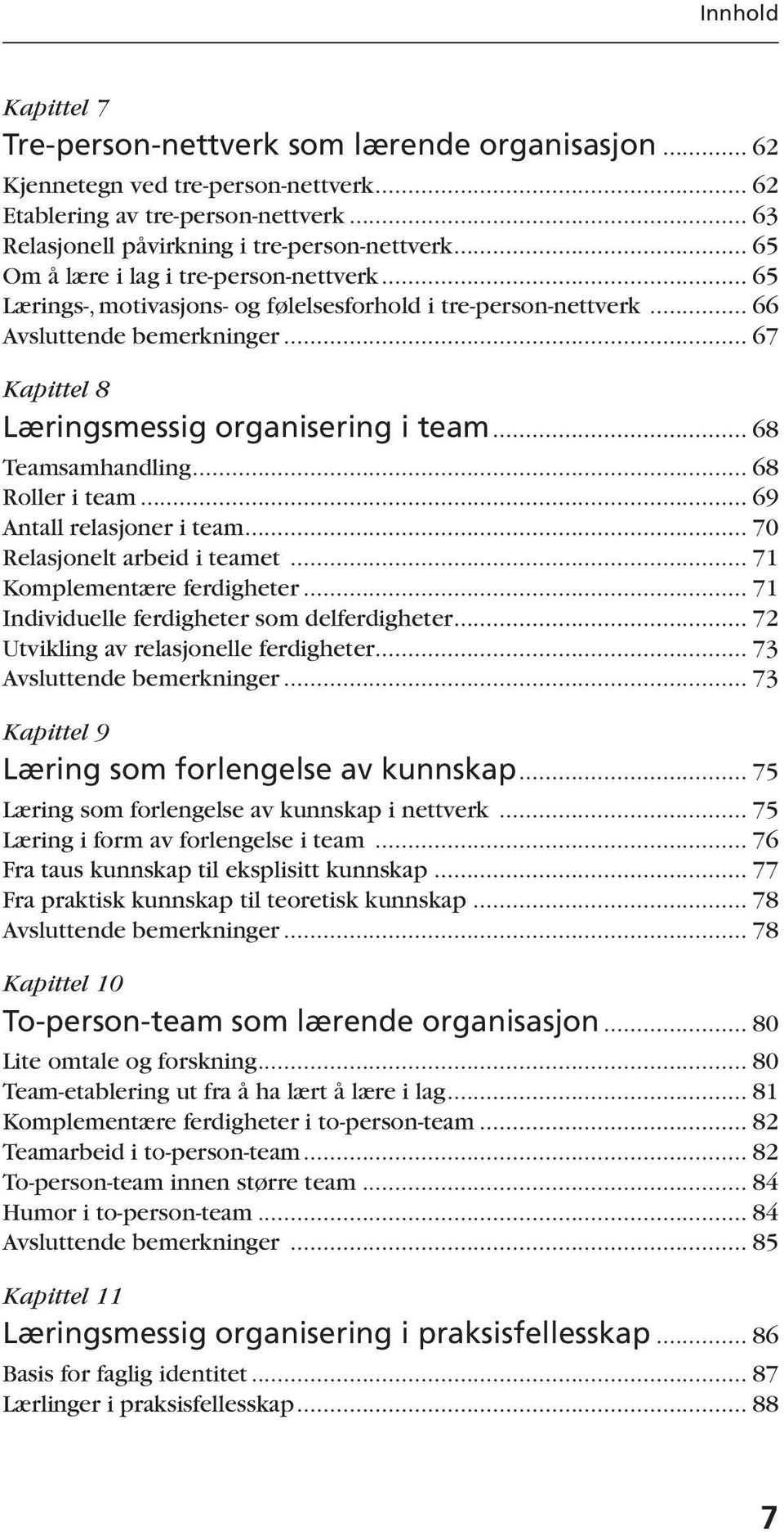 .. 68 Teamsamhandling... 68 Roller i team... 69 Antall relasjoner i team... 70 Relasjonelt arbeid i teamet... 71 Komplementære ferdigheter... 71 Individuelle ferdigheter som delferdigheter.