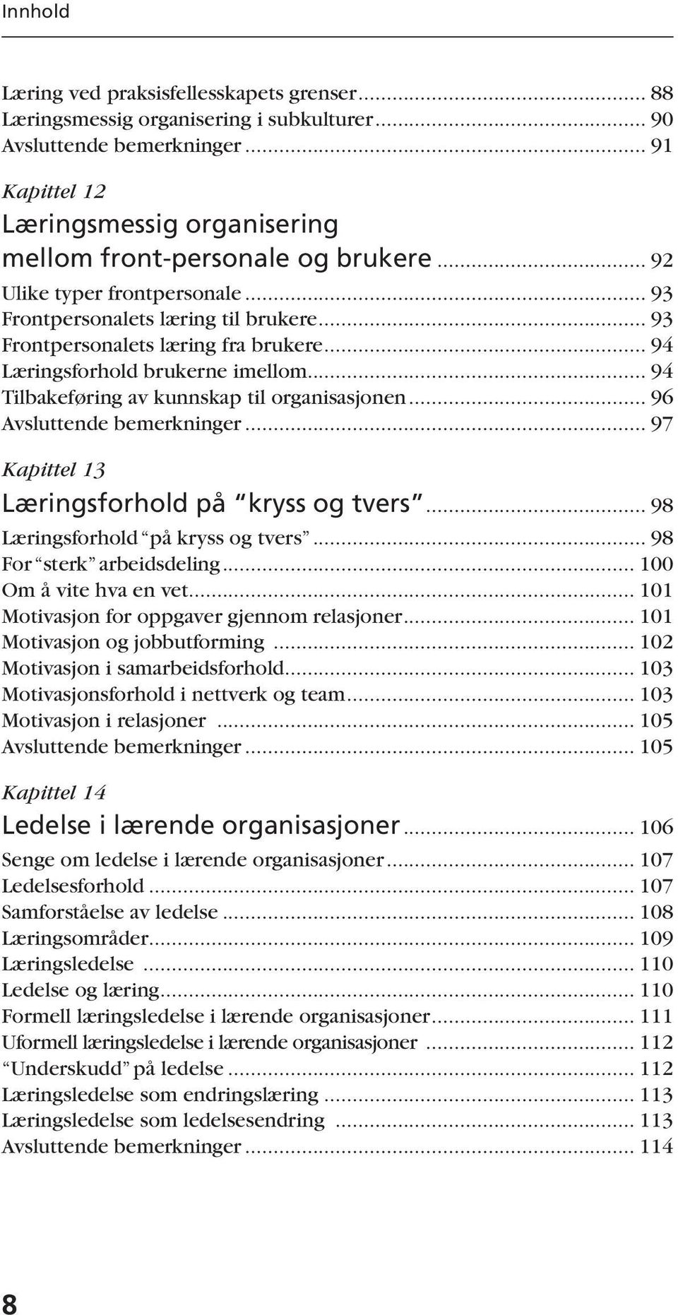 .. 94 Tilbakeføring av kunnskap til organisasjonen... 96 Avsluttende bemerkninger... 97 Kapittel 13 Læringsforhold på kryss og tvers... 98 Læringsforhold på kryss og tvers... 98 For sterk arbeidsdeling.