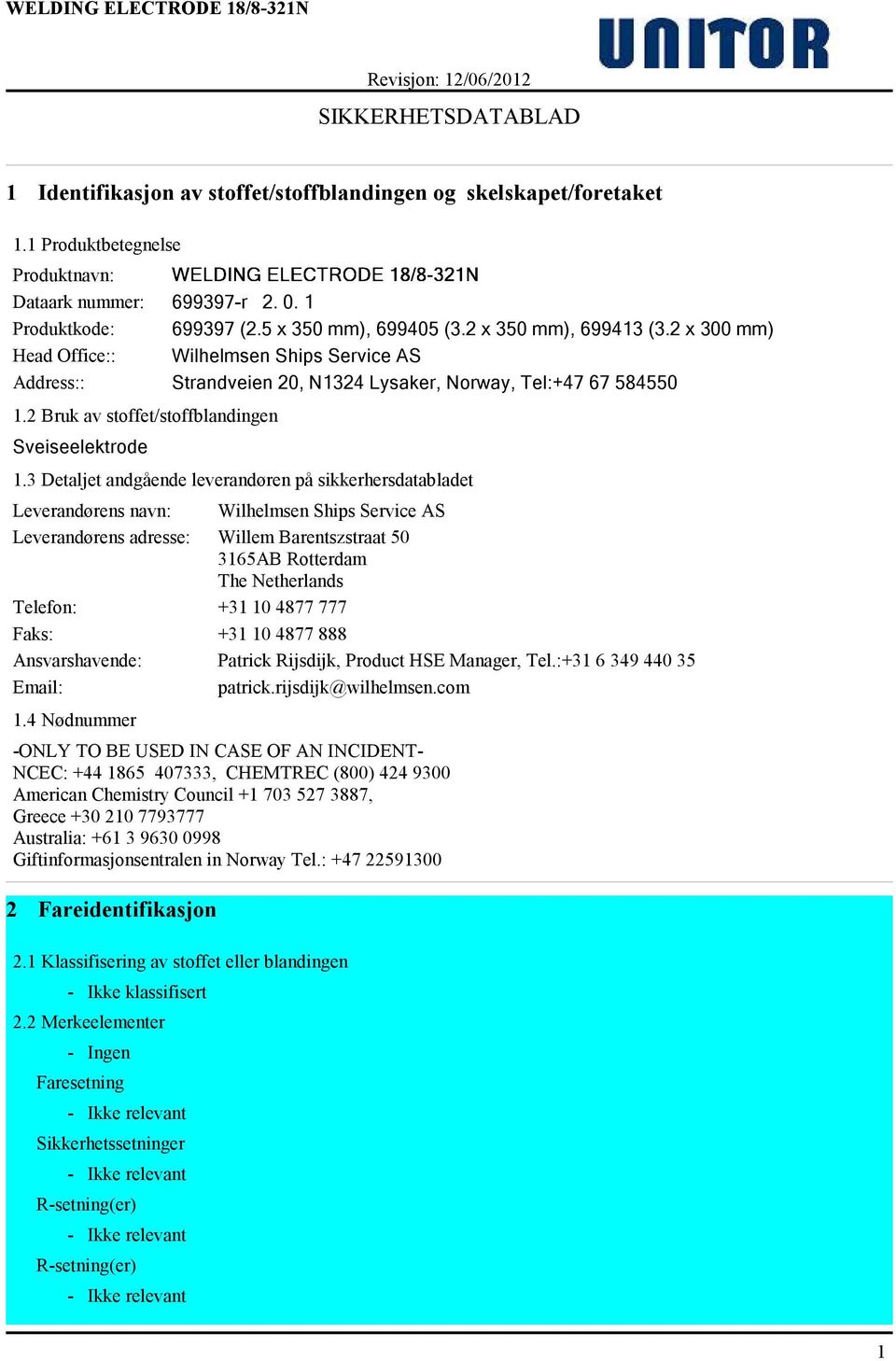 3 Detaljet andgående leverandøren på sikkerhersdatabladet Leverandørens navn: Wilhelmsen Ships Service AS Leverandørens adresse: Willem Barentszstraat 50 3165AB Rotterdam The Netherlands Telefon: +31