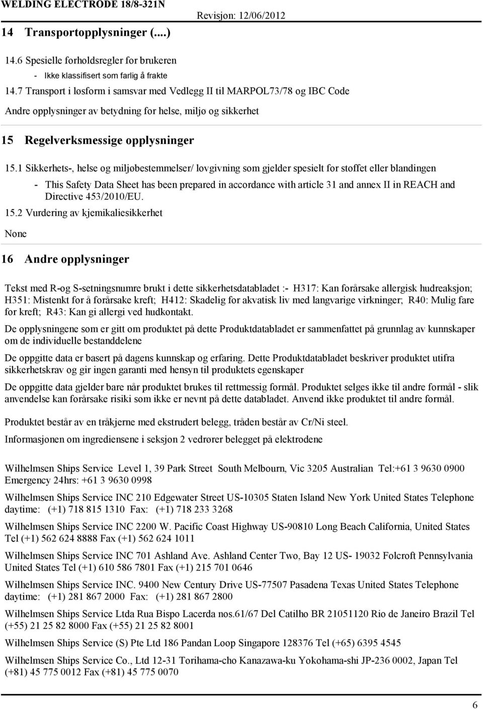 1 Sikkerhets, helse og miljøbestemmelser/ lovgivning som gjelder spesielt for stoffet eller blandingen This Safety Data Sheet has been prepared in accordance with article 31 and annex II in REACH and