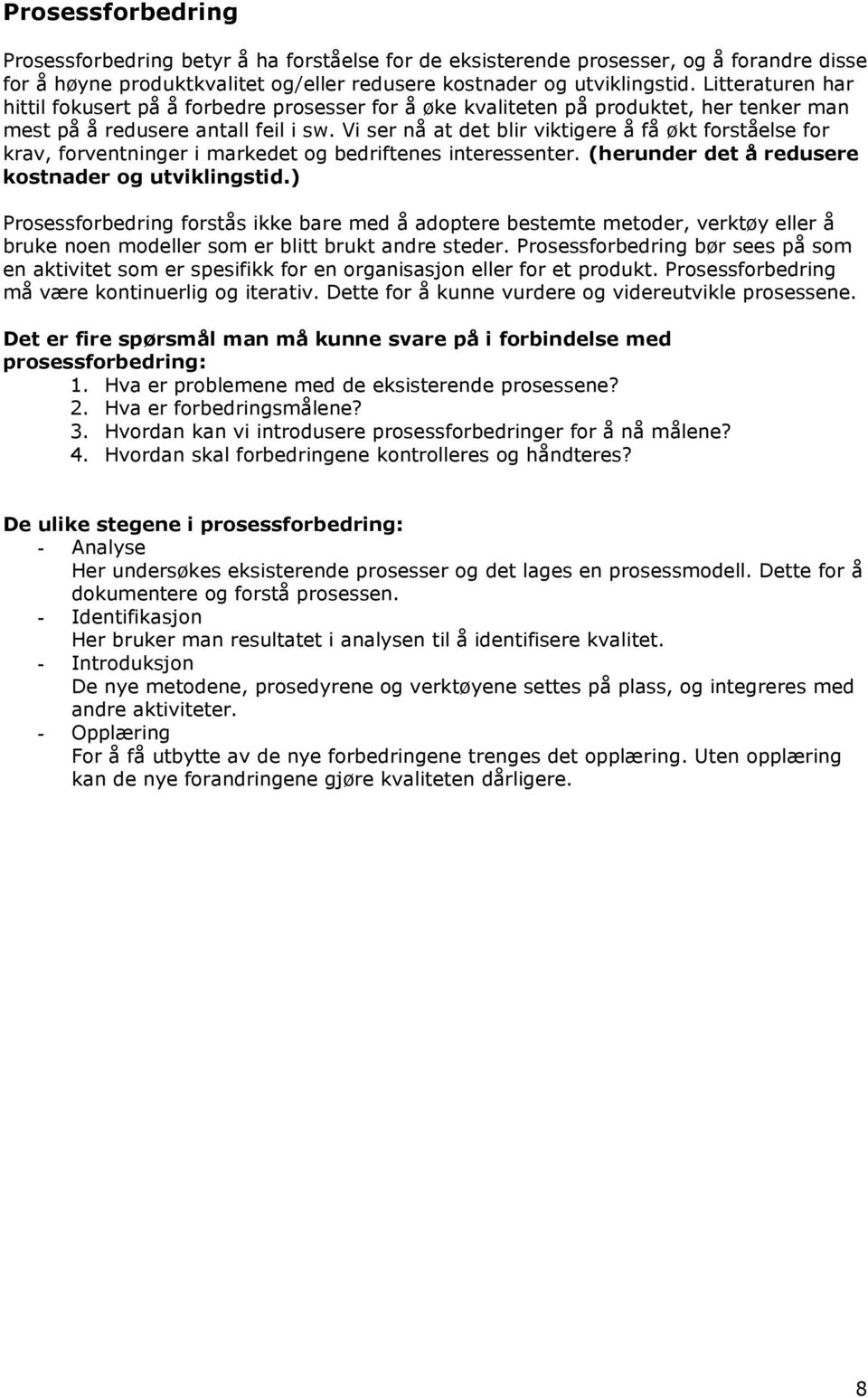 Vi ser nå at det blir viktigere å få økt forståelse for krav, forventninger i markedet og bedriftenes interessenter. (herunder det å redusere kostnader og utviklingstid.