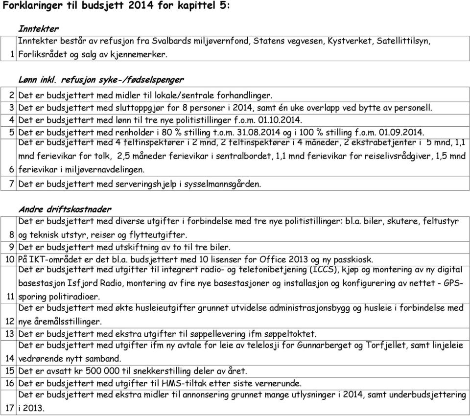 3 Det er budsjettert med sluttoppgjør for 8 personer i 2014, samt én uke overlapp ved bytte av personell. 4 Det er budsjettert med lønn til tre nye politistillinger f.o.m. 01.10.2014. 5 Det er budsjettert med renholder i 80 % stilling t.