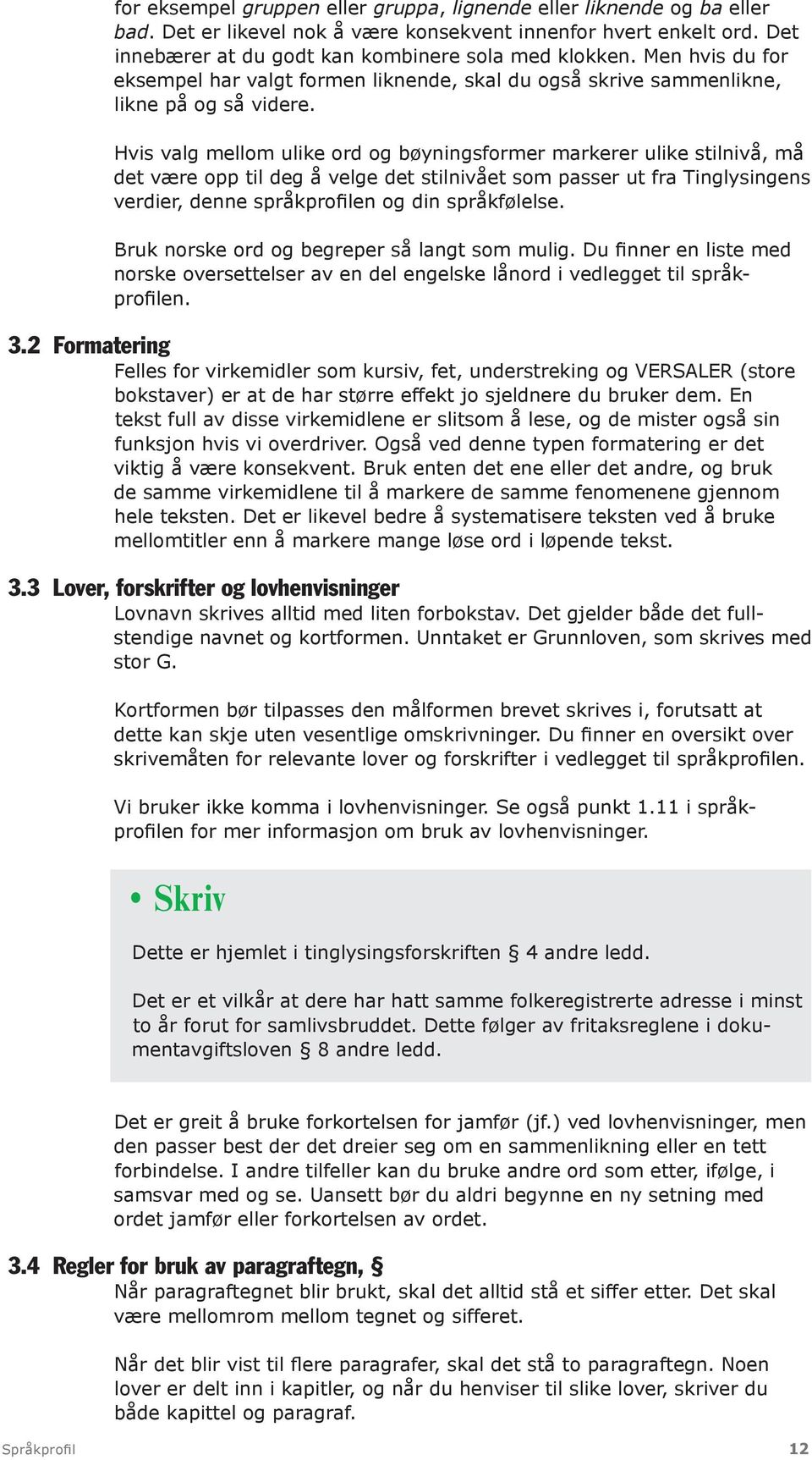 Hvis valg mellom ulike ord og bøyningsformer markerer ulike stilnivå, må det være opp til deg å velge det stilnivået som passer ut fra Tinglysingens verdier, denne språkprofilen og din språkfølelse.