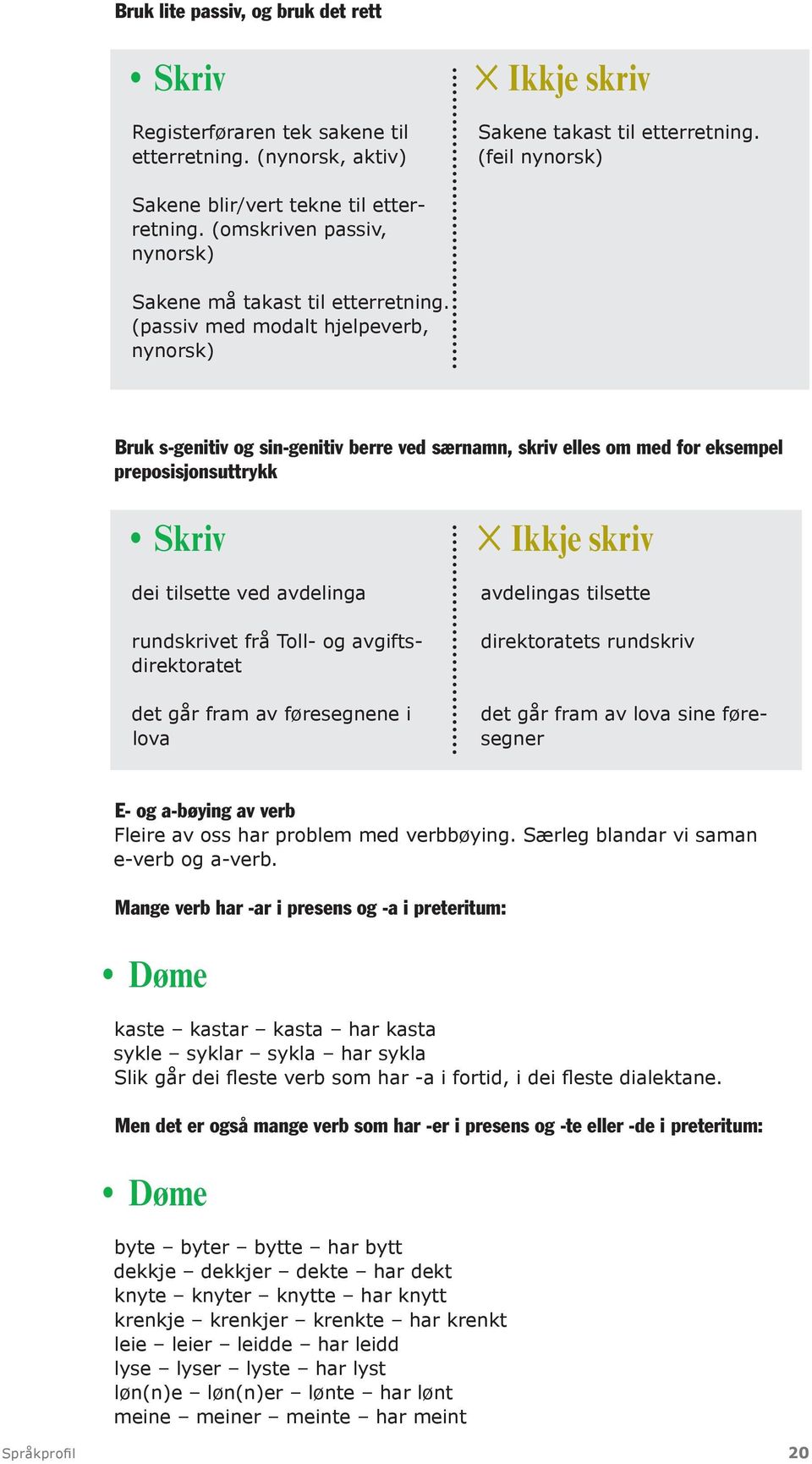 (passiv med modalt hjelpeverb, nynorsk) Bruk s-genitiv og sin-genitiv berre ved særnamn, skriv elles om med for eksempel preposisjonsuttrykk Ikkje skriv dei tilsette ved avdelinga rundskrivet frå