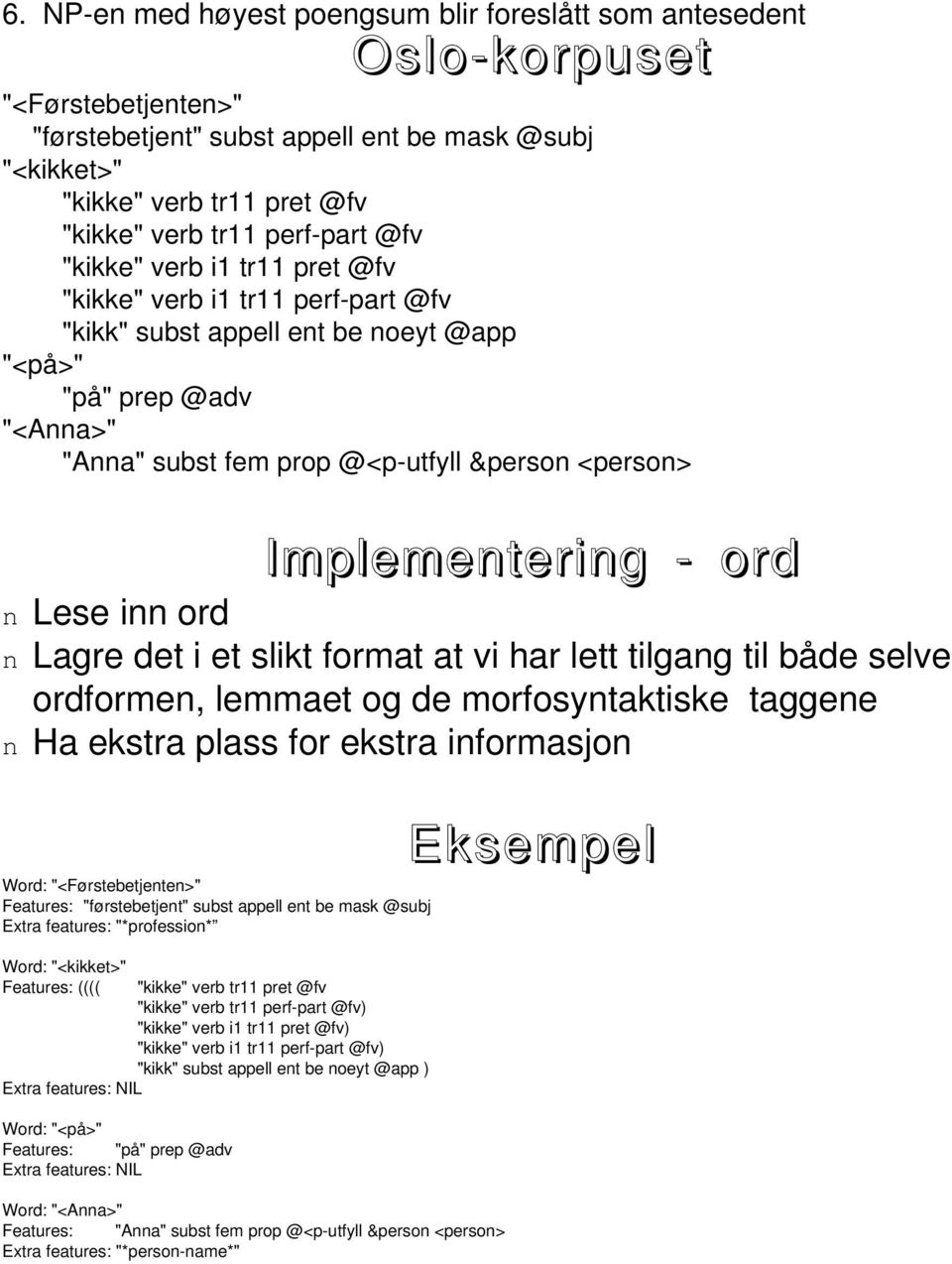 Implementering - ord n Lese inn ord n Lagre det i et slikt format at vi har lett tilgang til både selve ordformen, lemmaet og de morfosyntaktiske taggene n Ha ekstra plass for ekstra informasjon