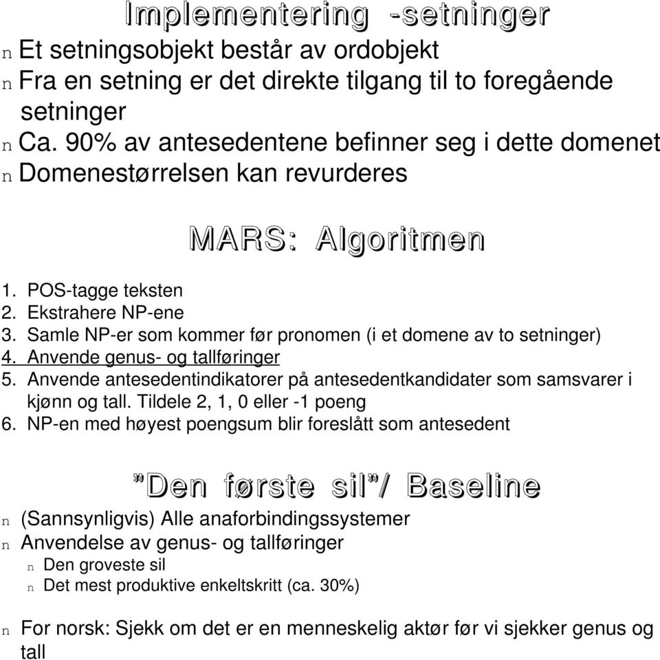 Samle NP-er som kommer før pronomen (i et domene av to setninger) 4. Anvende genus- og tallføringer 5. Anvende antesedentindikatorer på antesedentkandidater som samsvarer i kjønn og tall.