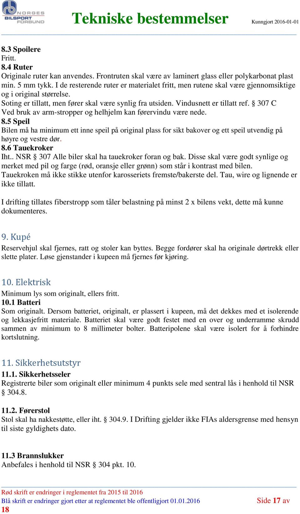 307 C Ved bruk av arm-stropper og helhjelm kan førervindu være nede. 8.5 Speil Bilen må ha minimum ett inne speil på original plass for sikt bakover og ett speil utvendig på høyre og vestre dør. 8.6 Tauekroker Iht.